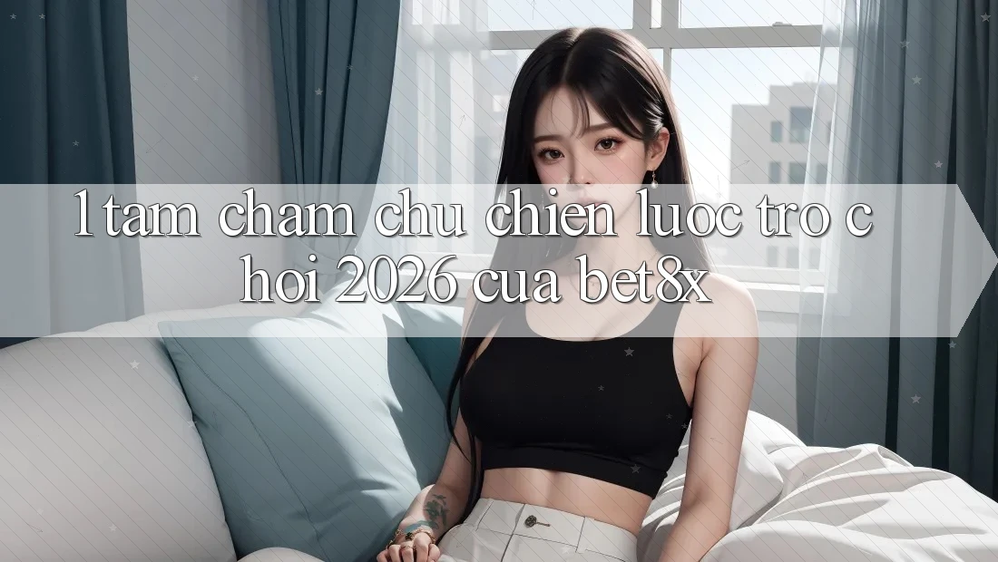 1. Tầm Chăm chú Chiến Lược “Trò chơi 2026” Của bet8x
