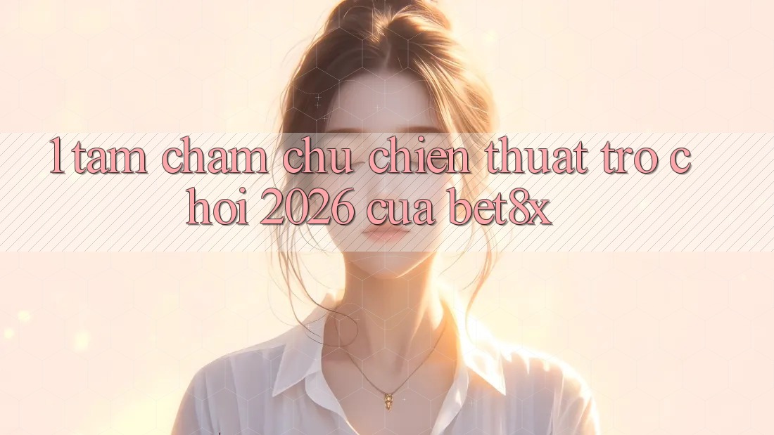 1. Tầm Chăm chú Chiến thuật “Trò chơi 2026” Của bet8x