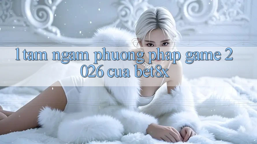 1. Tầm Ngắm Phương pháp “Game 2026” Của bet8x