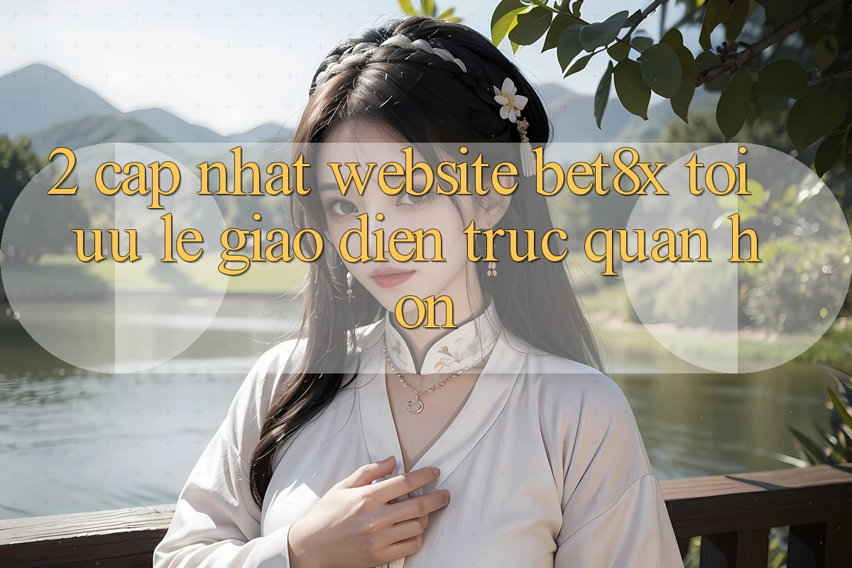 2. Cập Nhật Website bet8x: Tối Ưu Lẹ, Giao Diện Trực Quan Hơn