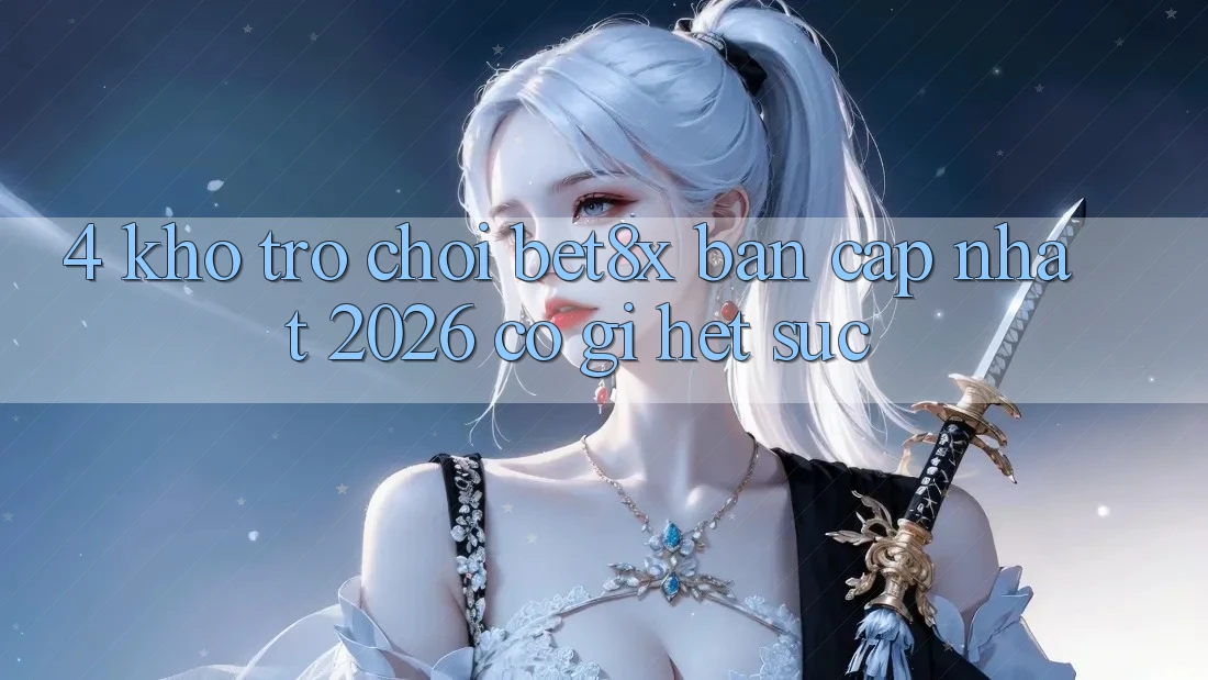 4. Kho Trò chơi bet8x Bản Cập Nhật 2026 Có Gì Hết sức?