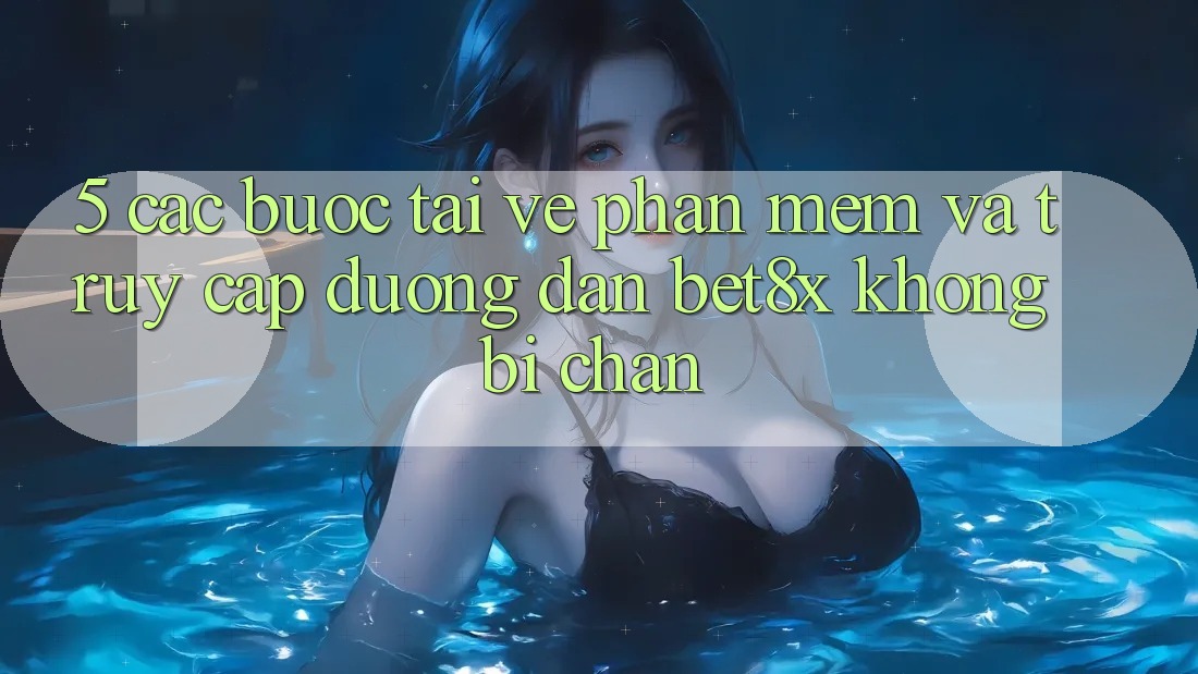 5. Các bước Tải về Phần mềm Và Truy Cập Đường dẫn bet8x Không Bị Chặn