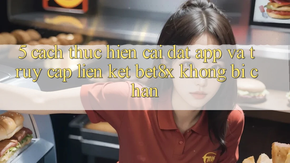 5. Cách thực hiện Cài đặt App Và Truy Cập Liên kết bet8x Không Bị Chặn