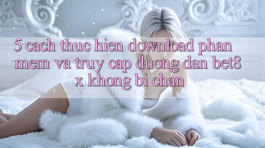 5. Cách thực hiện Download Phần mềm Và Truy Cập Đường dẫn bet8x Không Bị Chặn