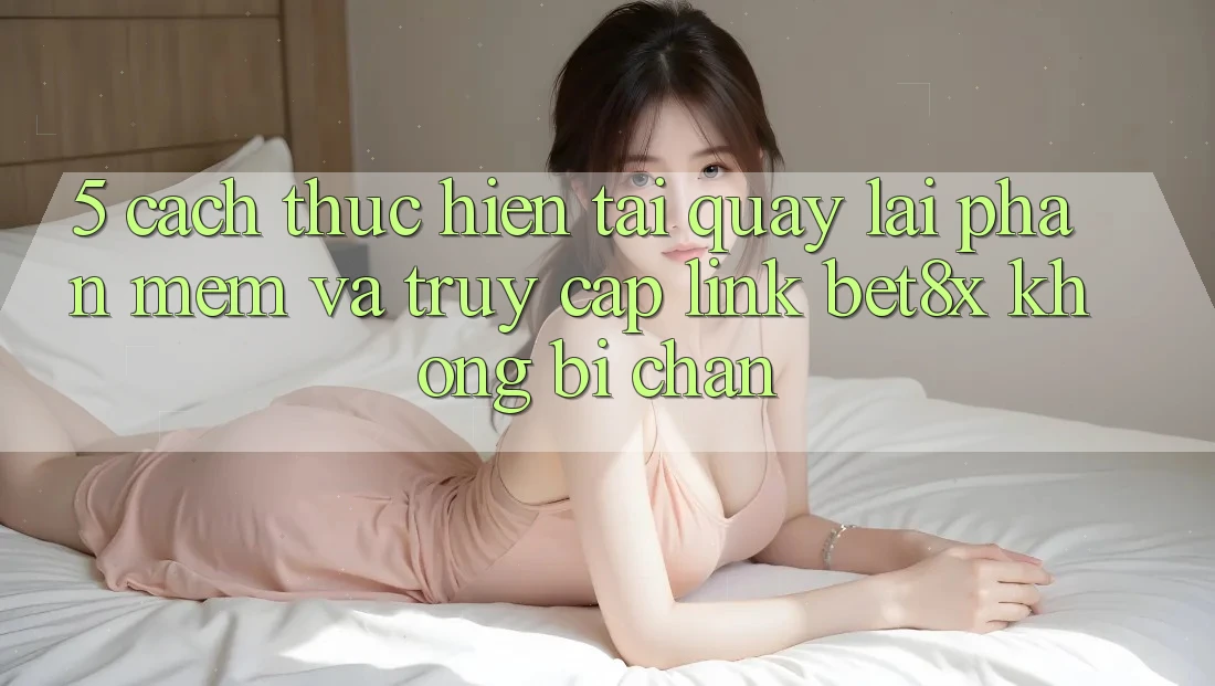 5. Cách thực hiện Tải quay lại Phần mềm Và Truy Cập Link bet8x Không Bị Chặn