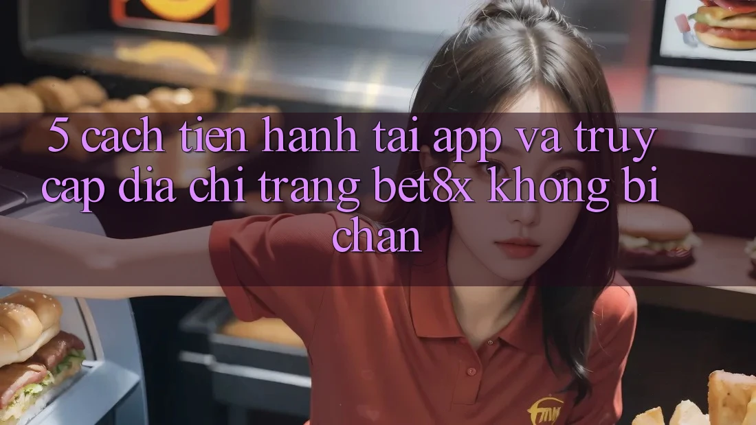 5. Cách tiến hành Tải App Và Truy Cập Địa chỉ trang bet8x Không Bị Chặn