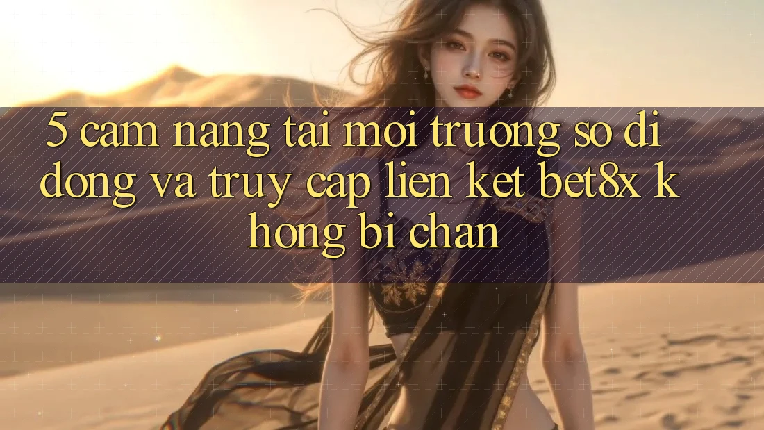 5. Cẩm nang Tải Môi trường số di động Và Truy Cập Liên kết bet8x Không Bị Chặn 5. Cẩm nang Tải Môi trường số di động Và Truy Cập Liên kết bet8x Không Bị Chặn