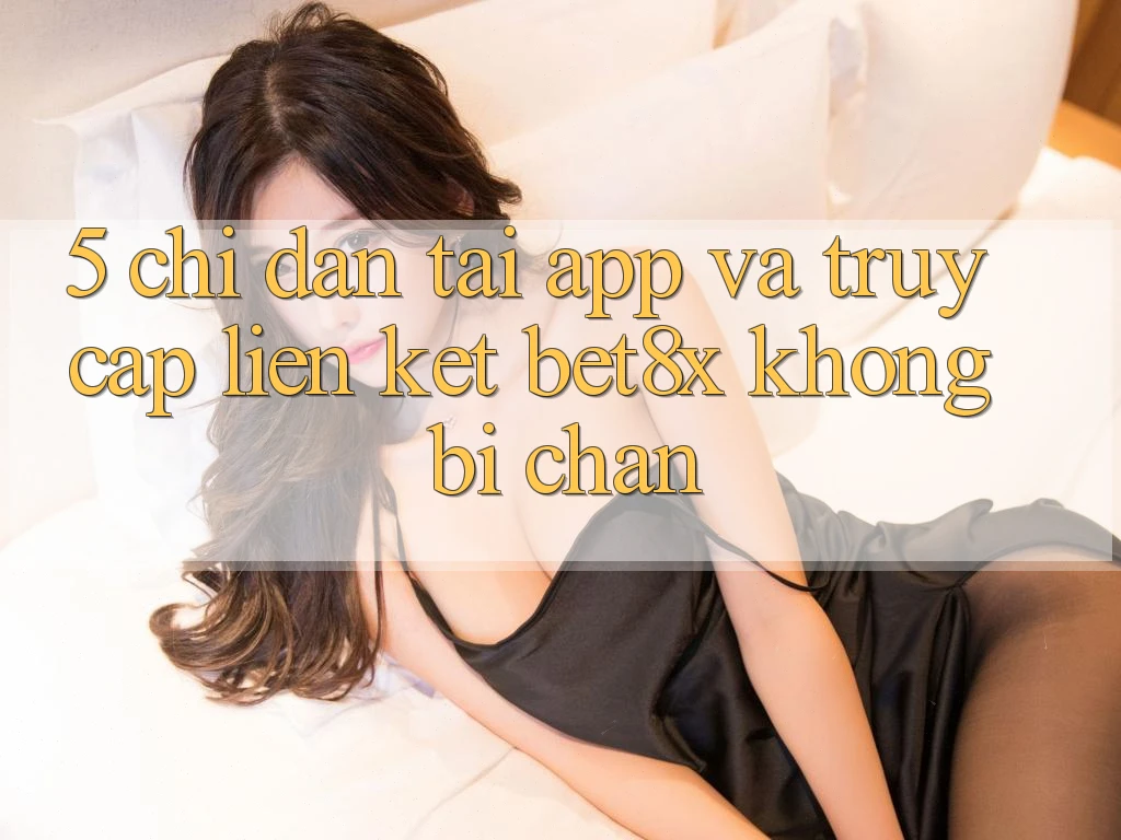 5. Chỉ dẫn Tải App Và Truy Cập Liên kết bet8x Không Bị Chặn