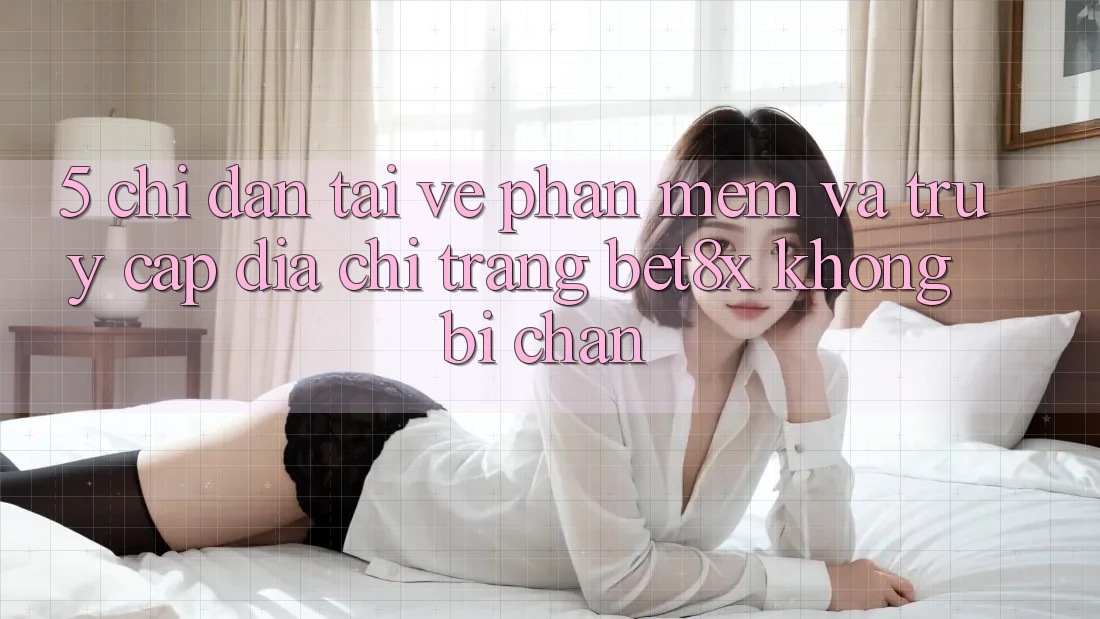 5. Chỉ dẫn Tải về Phần mềm Và Truy Cập Địa chỉ trang bet8x Không Bị Chặn 5. Chỉ dẫn Tải về Phần mềm Và Truy Cập Địa chỉ trang bet8x Không Bị Chặn