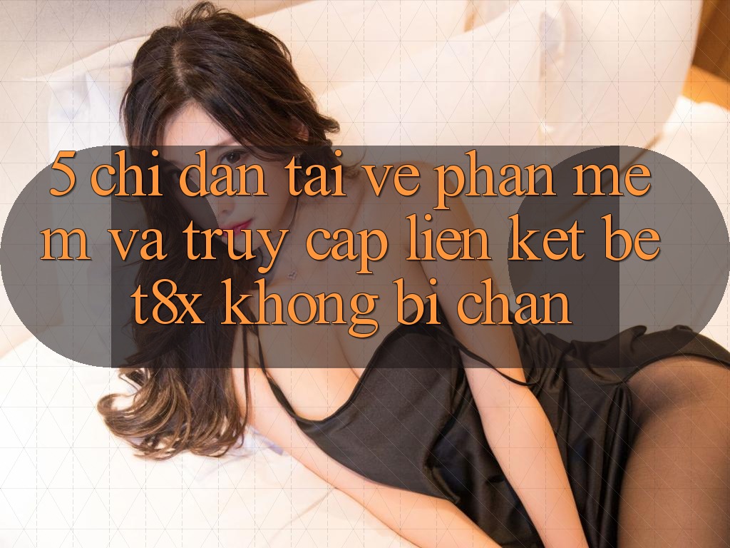 5. Chỉ dẫn Tải về Phần mềm Và Truy Cập Liên kết bet8x Không Bị Chặn