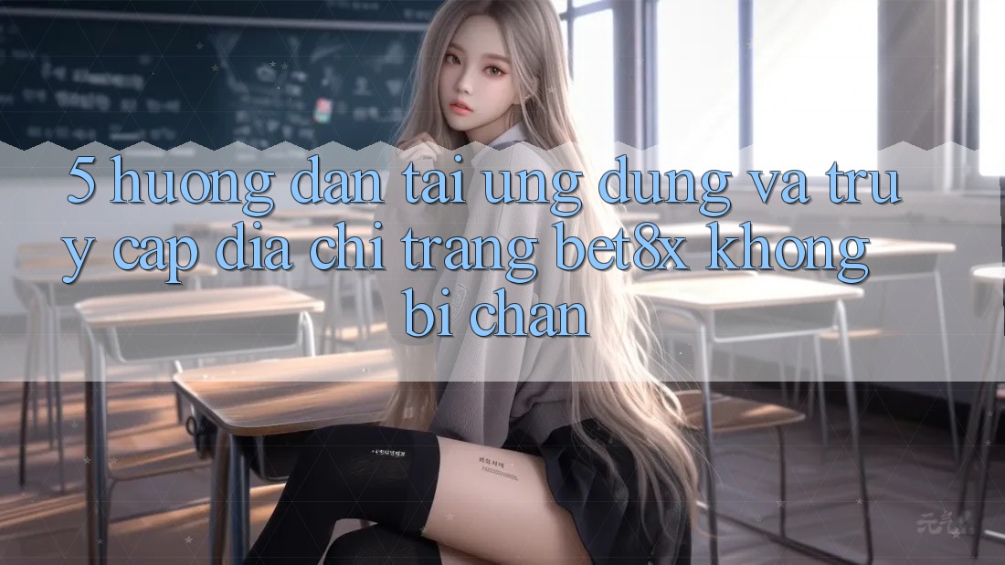 5. Hướng Dẫn Tải Ứng dụng Và Truy Cập Địa chỉ trang bet8x Không Bị Chặn