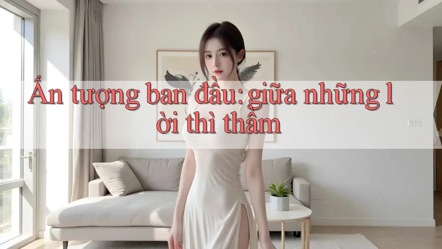 Ấn tượng ban đầu: giữa những lời thì thầm
