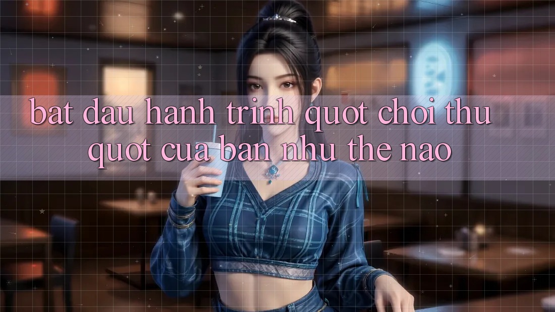 Bắt Đầu Hành Trình " Chơi Thử" Của Bạn Như Thế Nào?