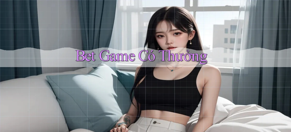 bet Game có thưởng