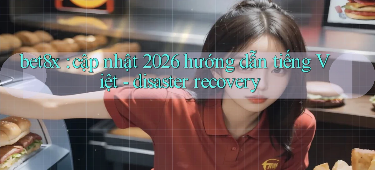 bet8x cập nhật 2026 hướng dẫn tiếng Việt   disaster recovery