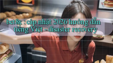 bet8x cập nhật 2026 hướng dẫn tiếng Việt   disaster recovery