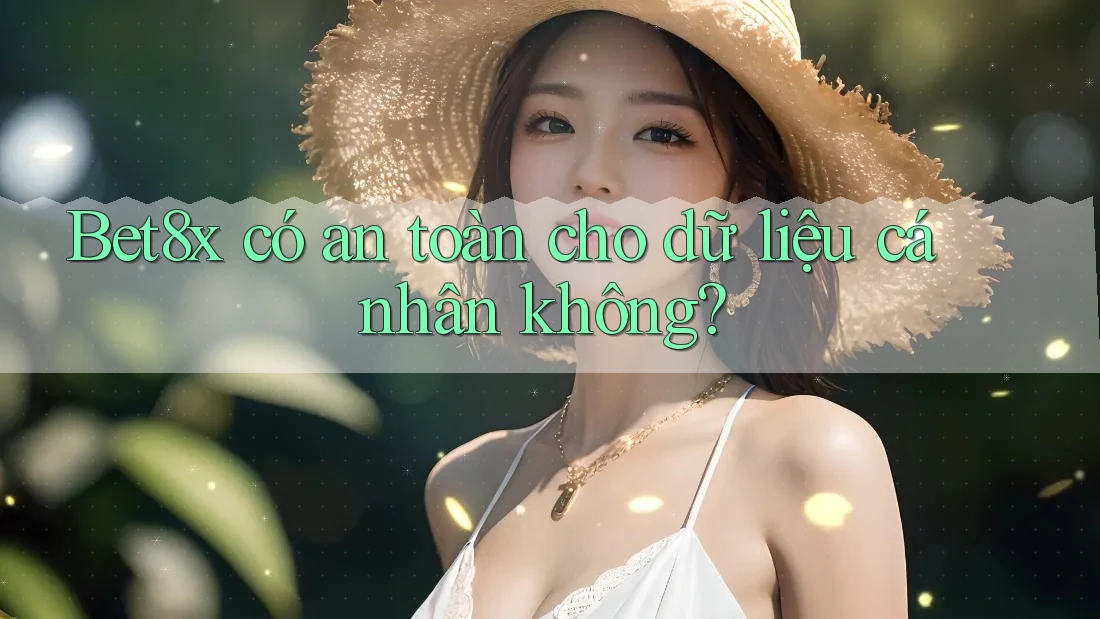 Bet8x có an toàn cho dữ liệu cá nhân không?