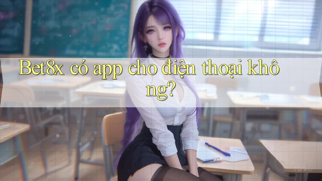 Bet8x có app cho điện thoại không?