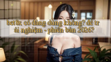 bet8x có đáng dùng không để trải nghiệm   phiên bản 2026