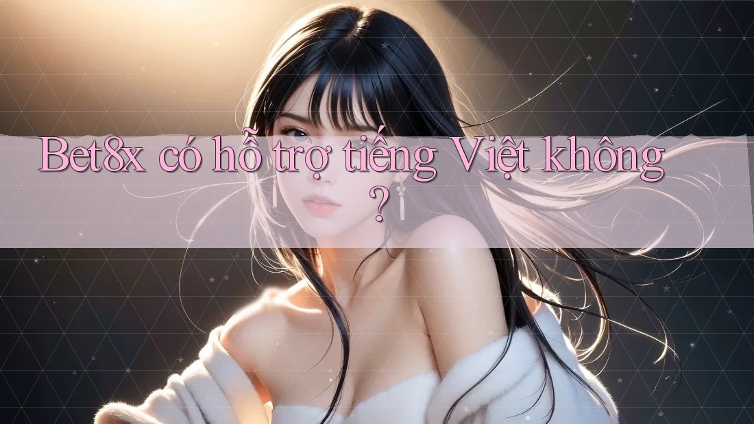 bet8x có hỗ trợ tiếng Việt không?