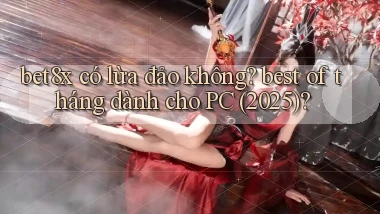 bet8x có lừa đảo không best of tháng dành cho PC (2025)
