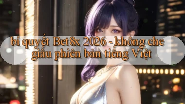 bí quyết Bet8x 2026   không che giấu phiên bản tiếng Việt