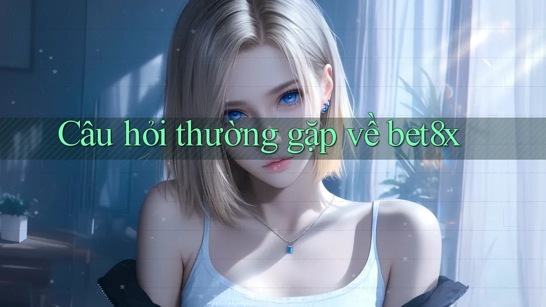 Câu hỏi thường gặp về bet8x