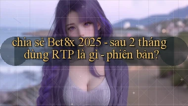 chia sẻ Bet8x 2025   sau 2 tháng dùng RTP là gì   phiên bản