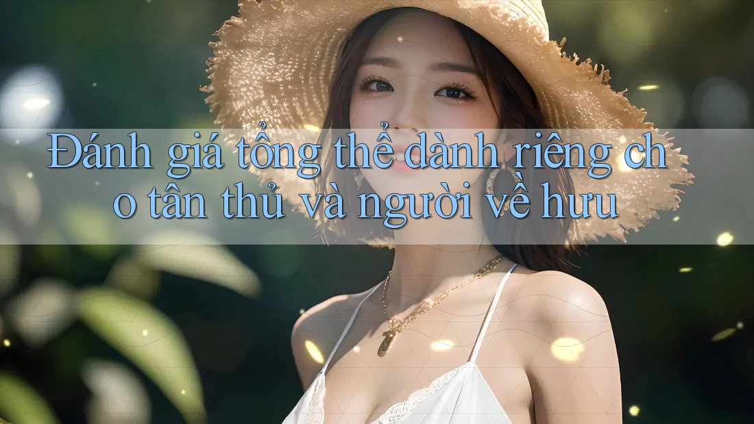 Đánh giá tổng thể dành riêng cho tân thủ và người về hưu