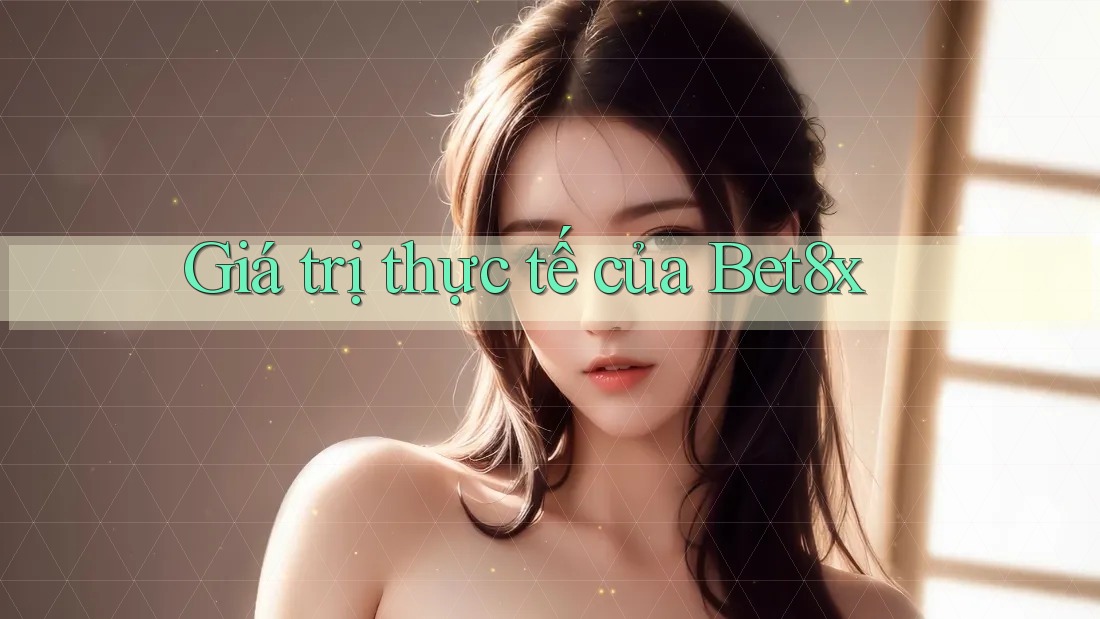 Giá trị thực tế của Bet8x