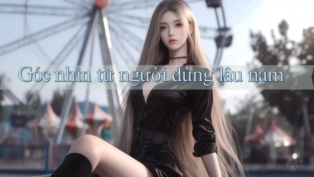Góc nhìn từ người dùng lâu năm