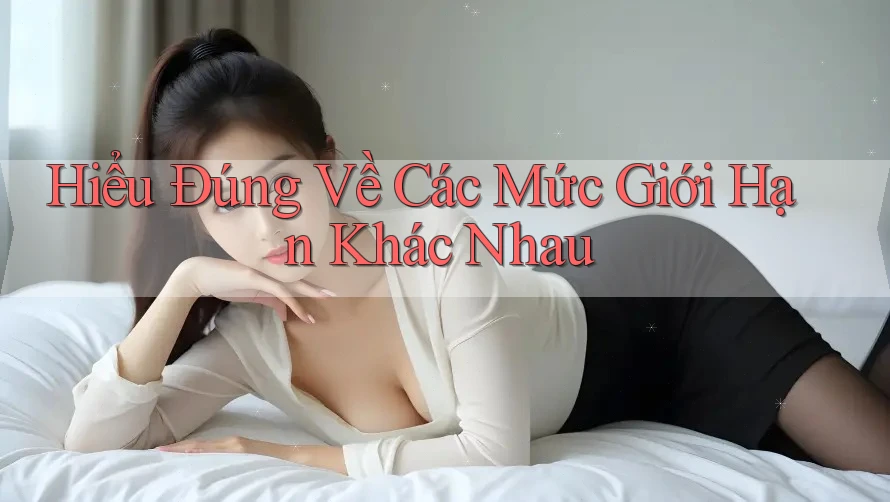 Hiểu Đúng Về Các Mức Giới Hạn Khác Nhau