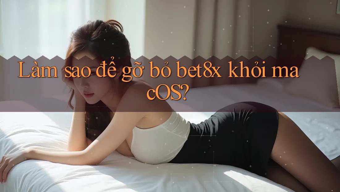 Làm sao để gỡ bỏ bet8x khỏi macOS?
