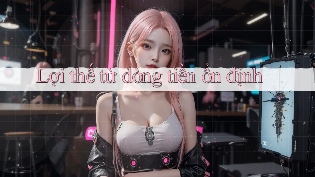 Lợi thế từ dòng tiền ổn định