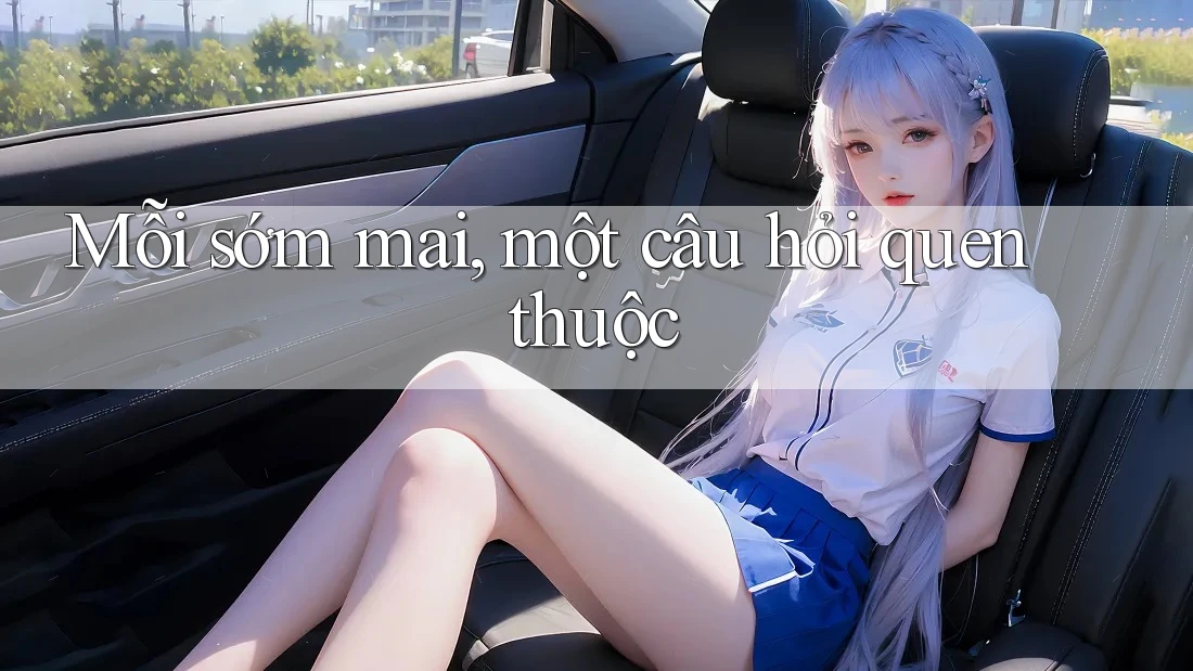 Mỗi sớm mai, một câu hỏi quen thuộc