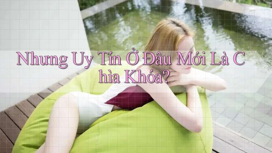 Nhưng Uy Tín Ở Đâu Mới Là Chìa Khóa?