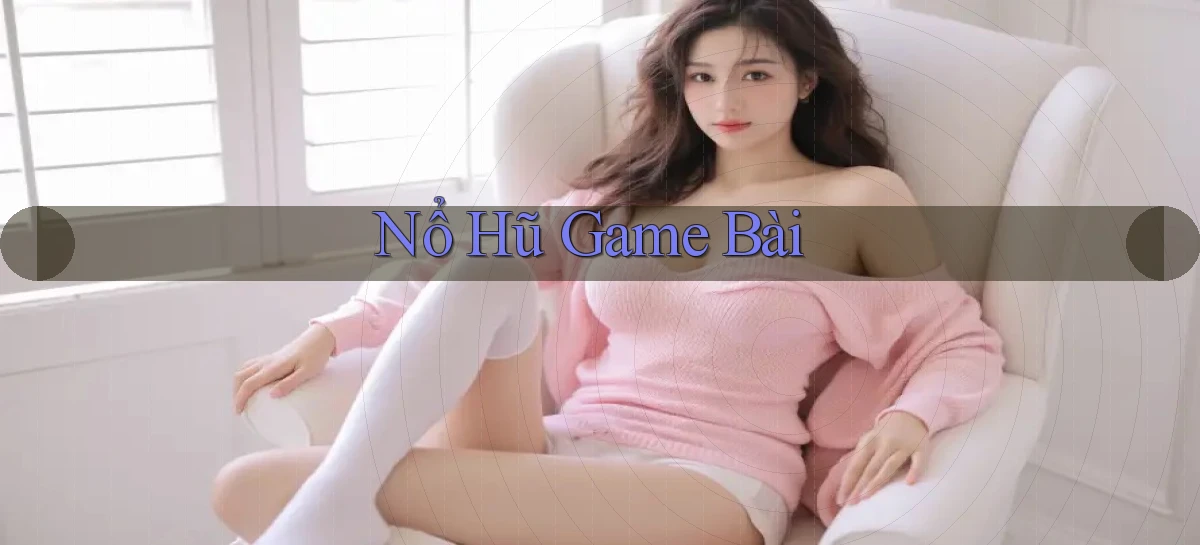 nổ hũ Game bài