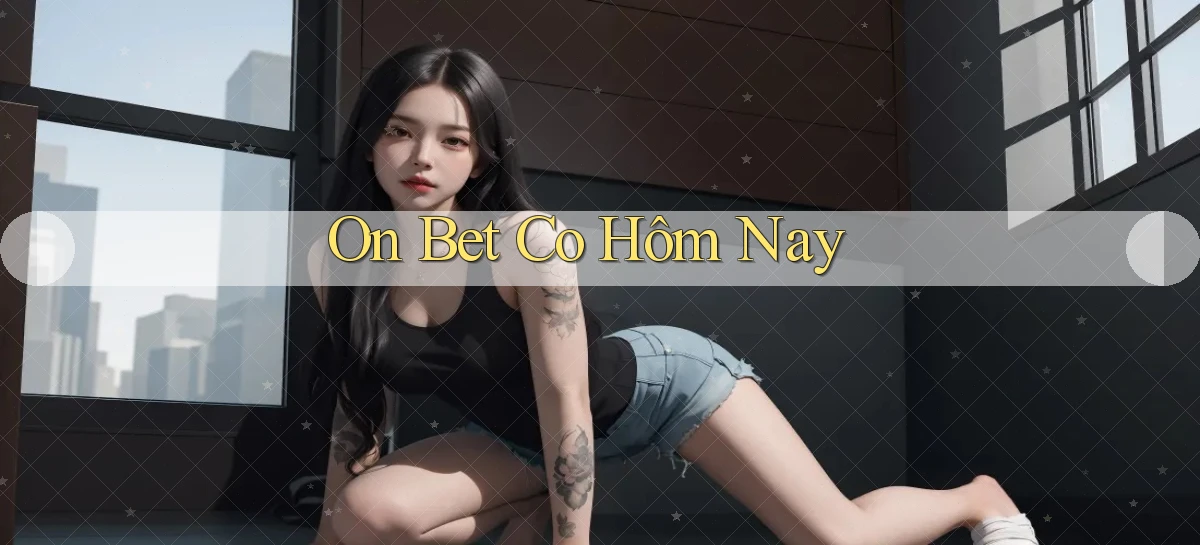 on bet co hôm nay