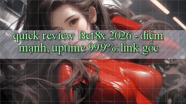 quick review Bet8x 2026   điểm mạnh, uptime 99.9% link gốc