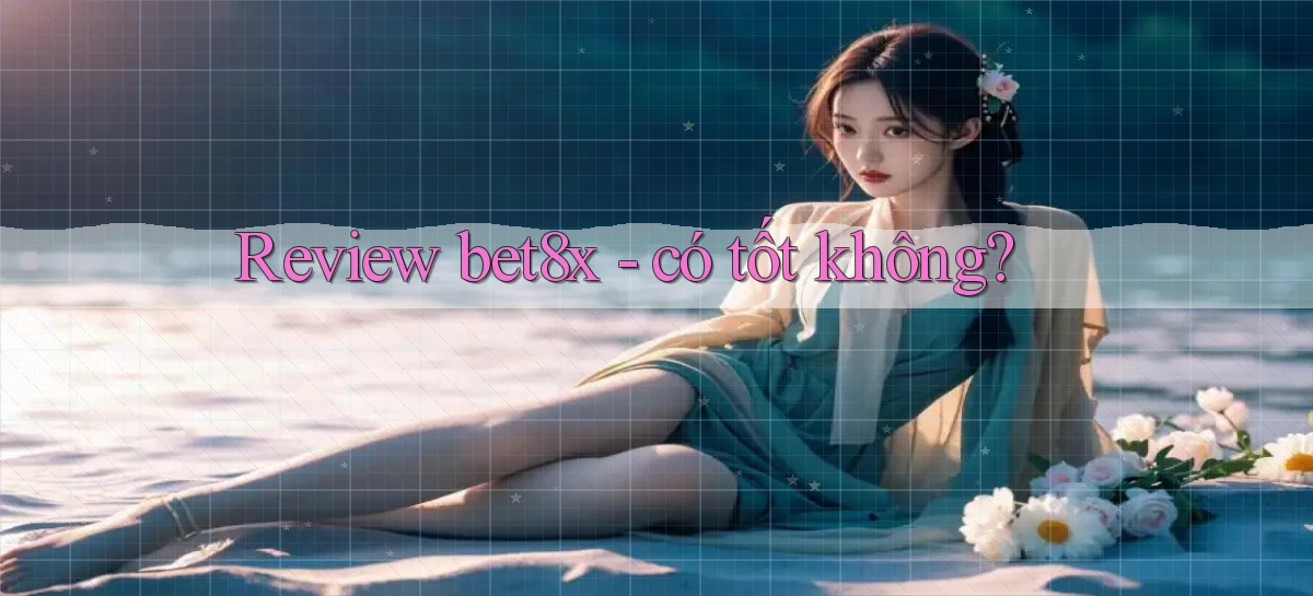 Review bet8x   có tốt không