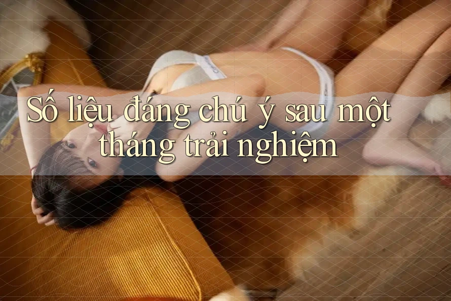 Số liệu đáng chú ý sau một tháng trải nghiệm