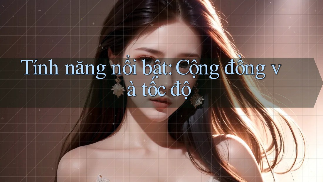 Tính năng nổi bật: Cộng đồng và tốc độ