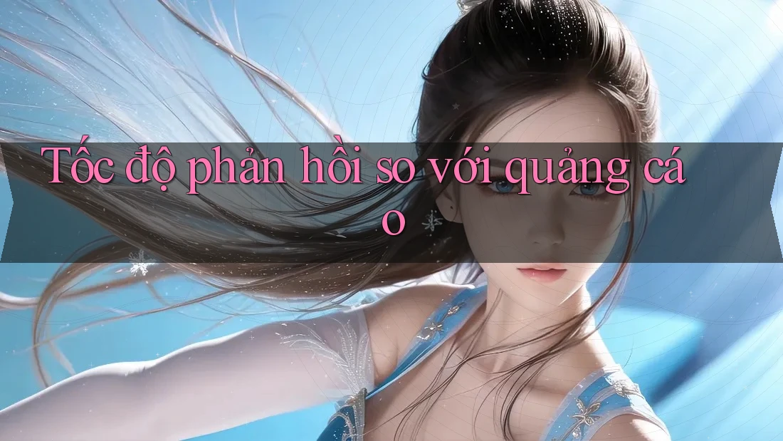 Tốc độ phản hồi so với quảng cáo