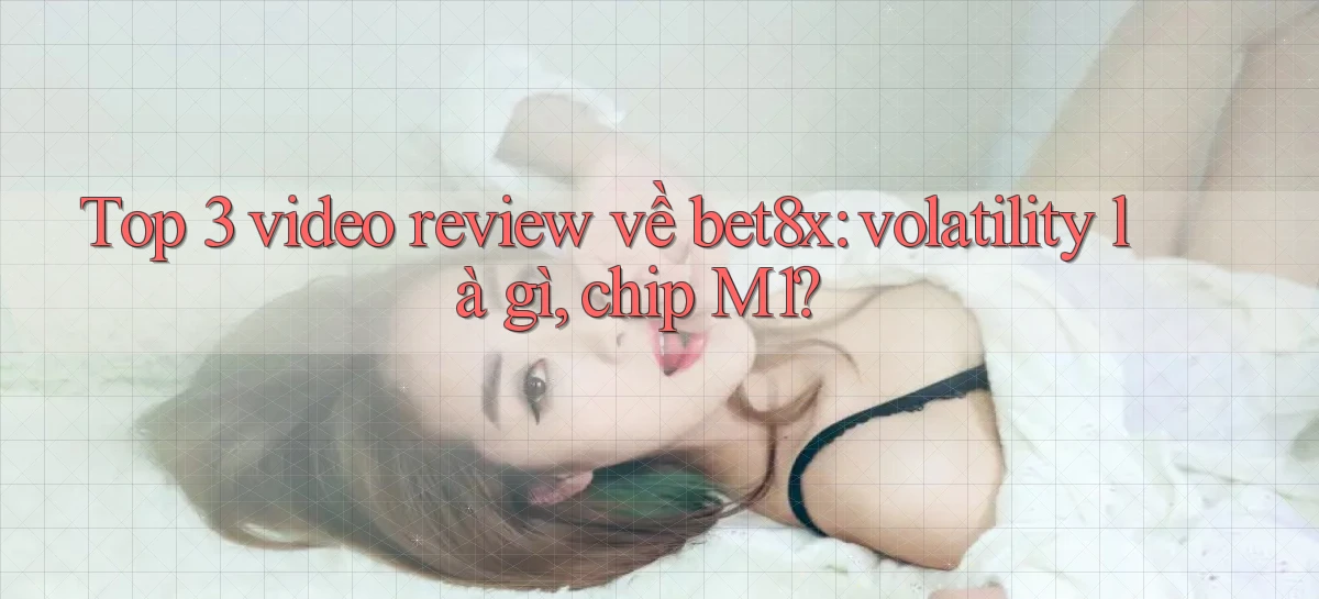 Top 3 video review về bet8x volatility là gì, chip M1