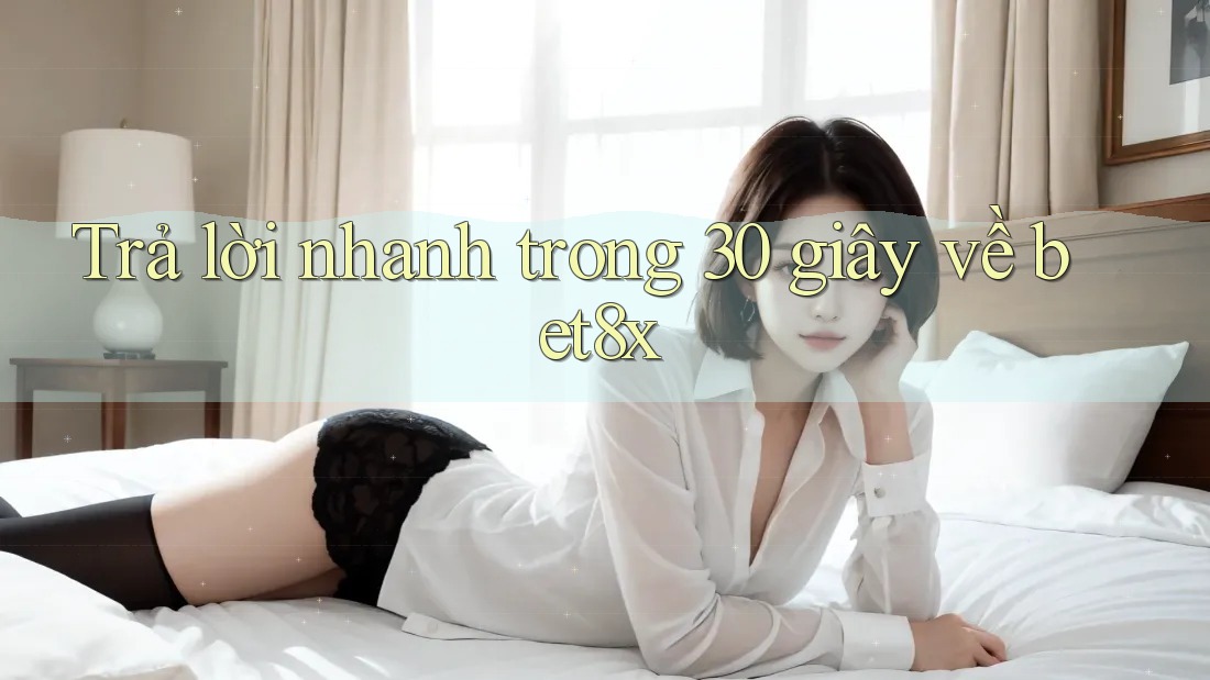 Trả lời nhanh trong 30 giây về bet8x