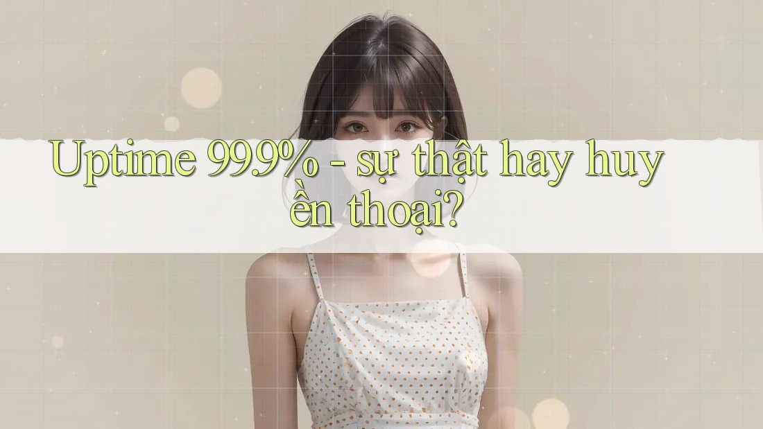 Uptime 99. 9% - sự thật hay huyền thoại?