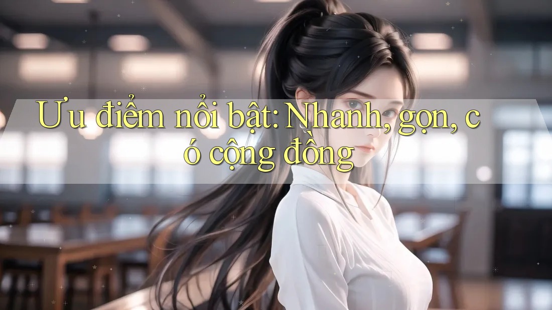 Ưu điểm nổi bật: Nhanh, gọn, có cộng đồng
